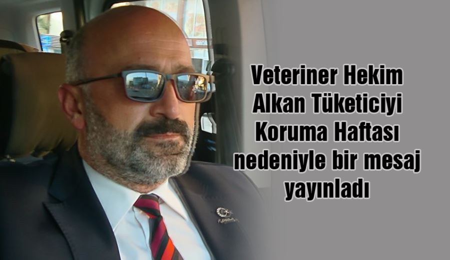 Veteriner Hekim Alkan Tüketiciyi Koruma Haftası Mesajı