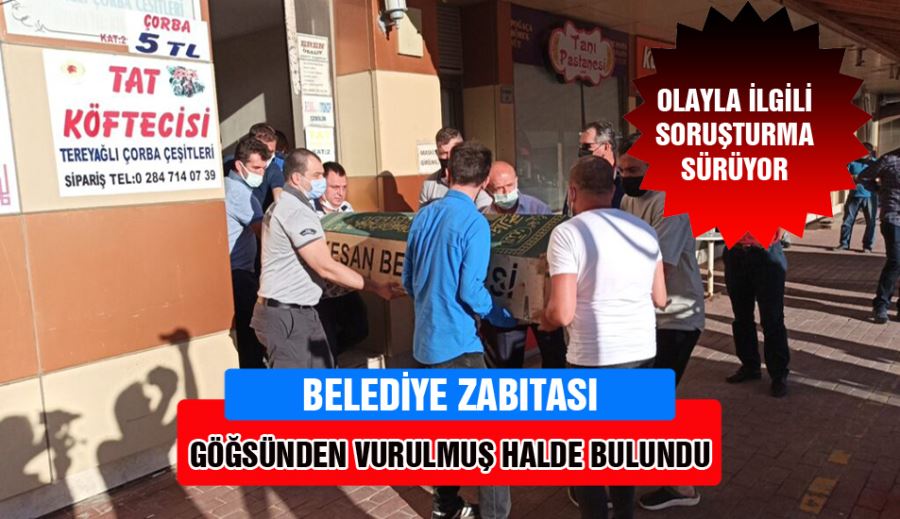 KEŞAN BELEDİYE ZABITASI HASAN DİREK GÖĞSÜNDEN VURULMUŞ HALDE BULUNDU