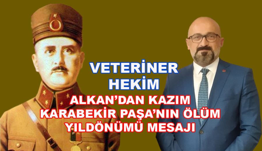 ALKAN’DAN KAZIM KARABEKİR PAŞA’NIN ÖLÜM YILDÖNÜMÜ MESAJI