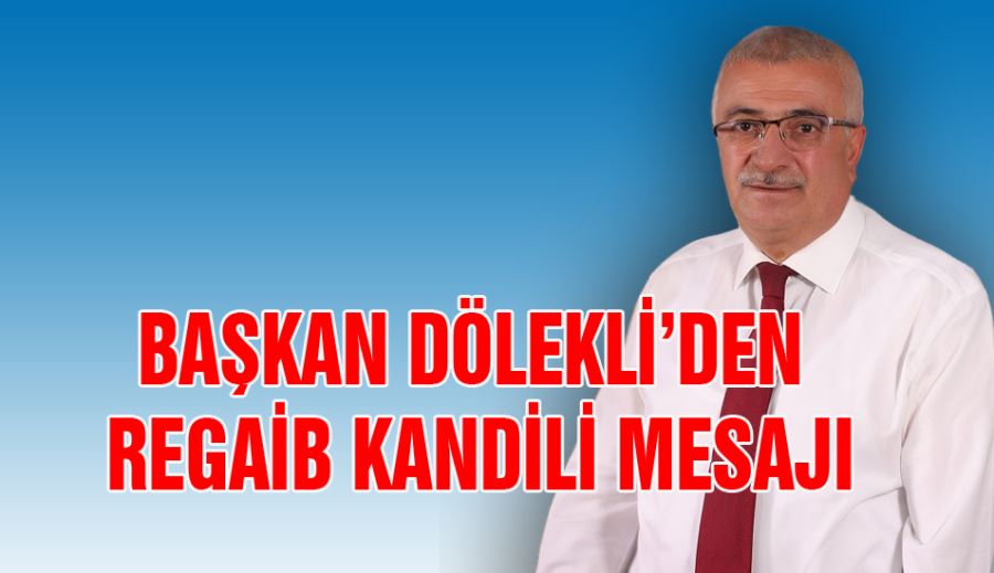 BAŞKAN DÖLEKLİ’DEN REGAİB KANDİLİ MESAJI