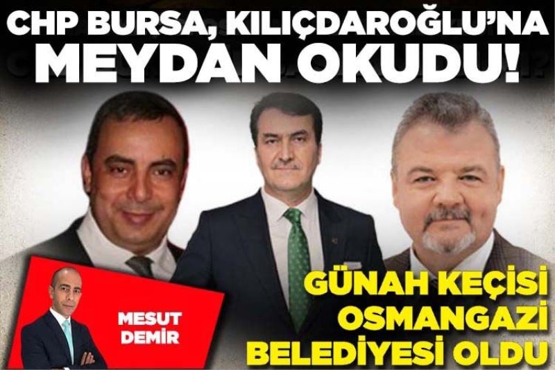 CHP Bursa, Kılıçdaroğlu’na meydan okudu! Günah keçisi Osmangazi Belediyesi oldu