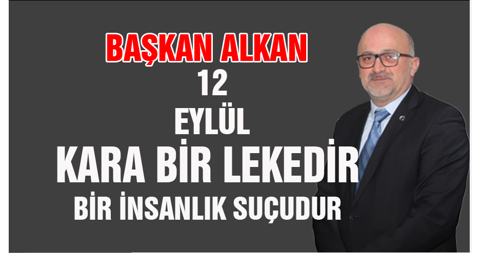 Başkan Alkan’dan 12 Eylül Kara bir lekedir