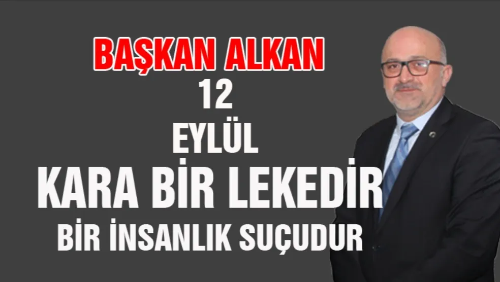 Başkan Alkan’dan 12 Eylül Kara bir lekedir