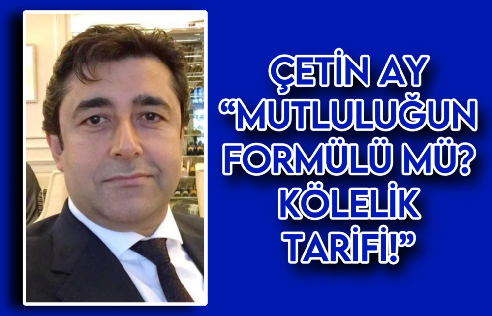 “MUTLULUĞUN FORMÜLÜ Mİ..?  KÖLELİK TARİFİ!”