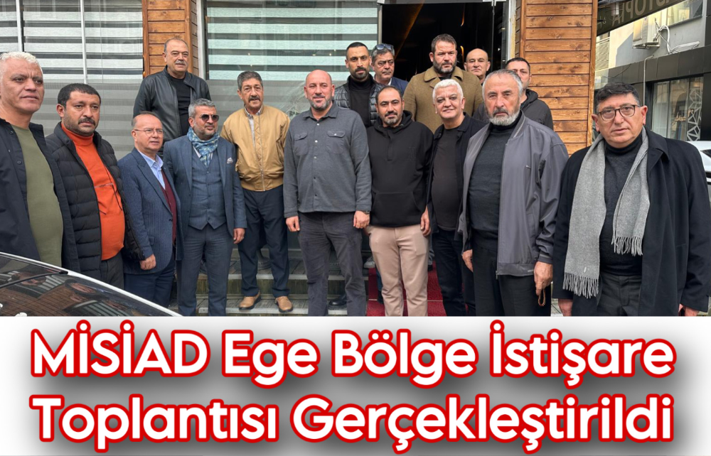 MİSİAD Ege Bölge İstişare Toplantısı Gerçekleştirildi