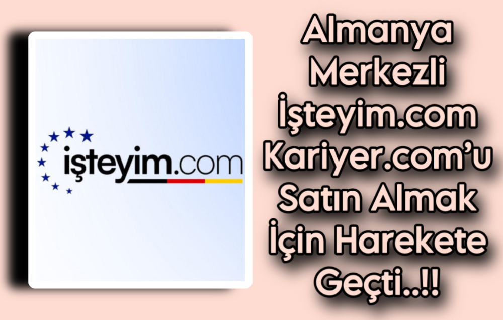 Almanya Merkezli İşteyim.com,  Kariyer.com’u  Satın Almak İçin Harekete Geçti..!!