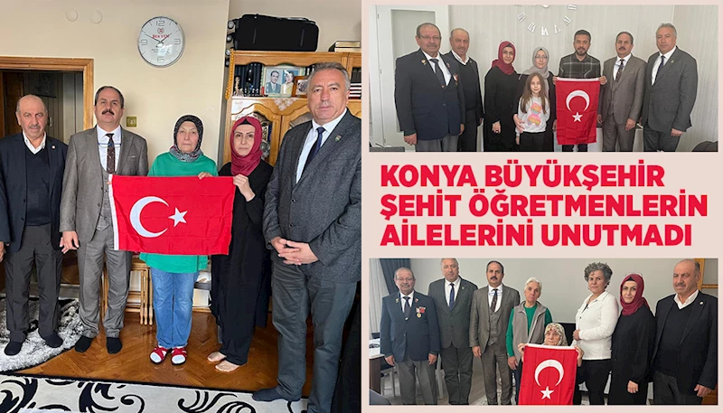 KONYA BÜYÜKŞEHİR ŞEHİT ÖĞRETMENLERİN AİLELERİNİ UNUTMADI