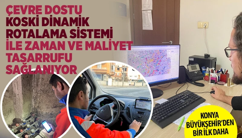 ÇEVRE DOSTU “KOSKİ DİNAMİK ROTALAMA SİSTEMİ” İLE ZAMAN VE MALİYET TASARRUFU SAĞLANIYOR