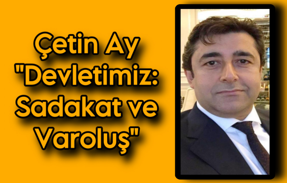 Çetin Ay Devletimiz: Sadakat ve Varoluş