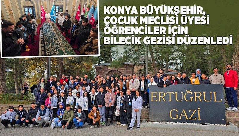 KONYA BÜYÜKŞEHİR, ÇOCUK MECLİSİ ÜYESİ ÖĞRENCİLER İÇİN BİLECİK GEZİSİ DÜZENLEDİ