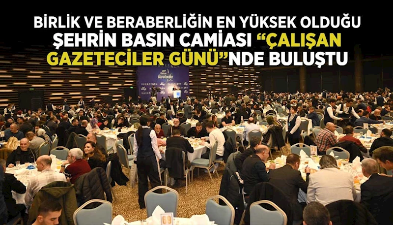 BİRLİK VE BERABERLİĞİN EN YÜKSEK OLDUĞU ŞEHRİN BASIN CAMİASI “ÇALIŞAN GAZETECİLER GÜNÜ”NDE BULUŞTU