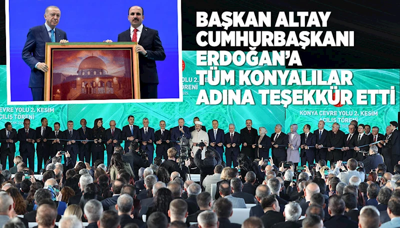 BAŞKAN ALTAY CUMHURBAŞKANI ERDOĞAN’A TÜM KONYALILAR ADINA TEŞEKKÜR ETTİ