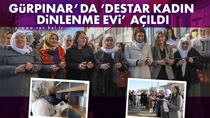 Gürpınar’da ‘Destar Kadın Dinlenme Evi’ açıldı