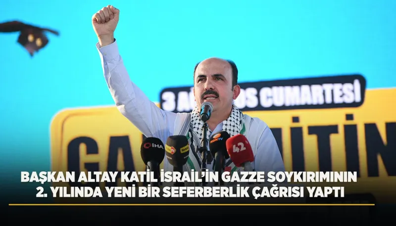 BAŞKAN ALTAY KATİL İSRAİL’İN GAZZE SOYKIRIMININ 2. YILINDA YENİ BİR SEFERBERLİK ÇAĞRISI YAPTI