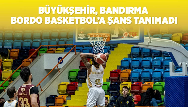 BÜYÜKŞEHİR, BANDIRMA BORDO BASKETBOL’A ŞANS TANIMADI