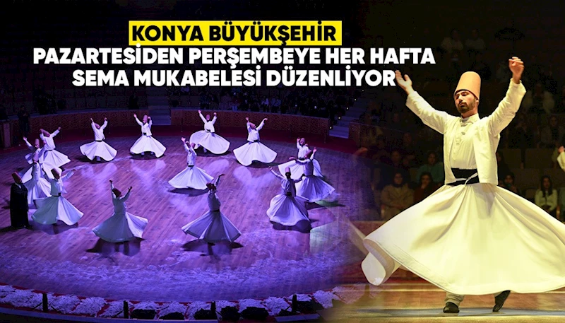 KONYA BÜYÜKŞEHİR PAZARTESİDEN PERŞEMBEYE HER HAFTA SEMA MUKABELESİ DÜZENLİYOR