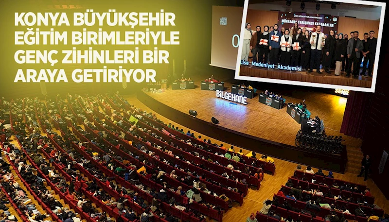 KONYA BÜYÜKŞEHİR EĞİTİM BİRİMLERİYLE GENÇ ZİHİNLERİ BİR ARAYA GETİRİYOR