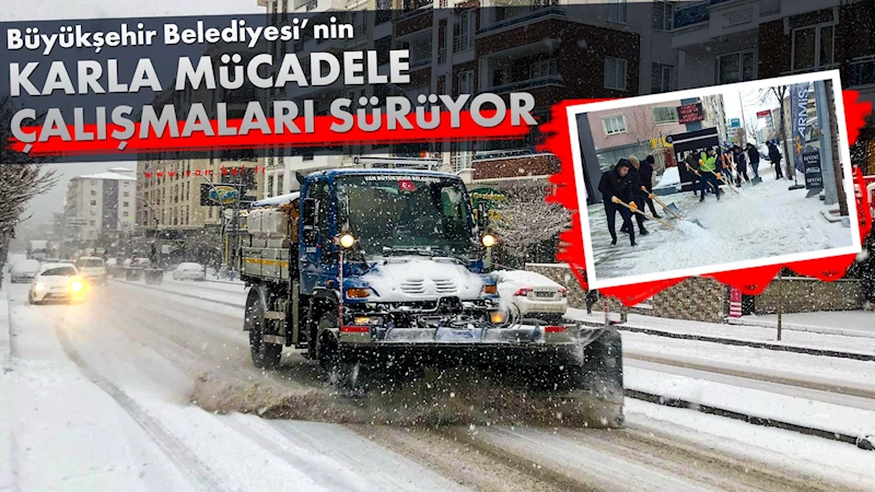 BÜYÜKŞEHİR BELEDİYESİ’NİN KARLA MÜCADELE ÇALIŞMALARI SÜRÜYOR
