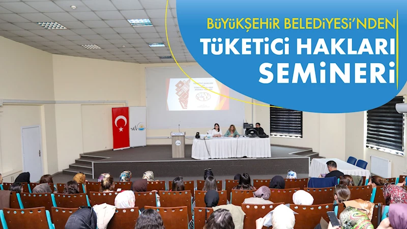 BÜYÜKŞEHİR BELEDİYESİ’NDEN TÜKETİCİ HAKLARI SEMİNERİ