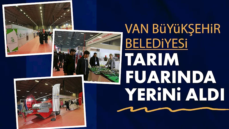 VAN BÜYÜKŞEHİR BELEDİYESİ TARIM FUARINDA YERİNİ ALDI