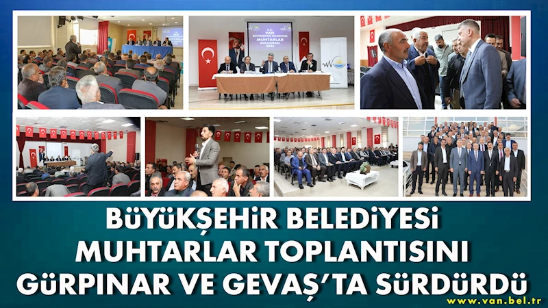 BÜYÜKŞEHİR BELEDİYESİ MUHTARLAR TOPLANTISINI GÜRPINAR VE GEVAŞ’TA SÜRDÜRDÜ