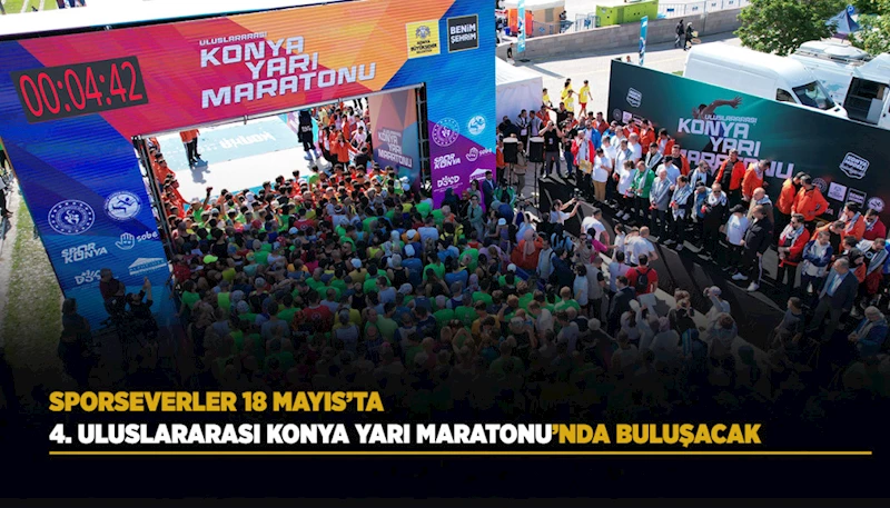 SPORSEVERLER 18 MAYIS’TA 4. ULUSLARARASI KONYA YARI MARATONU’NDA BULUŞACAK