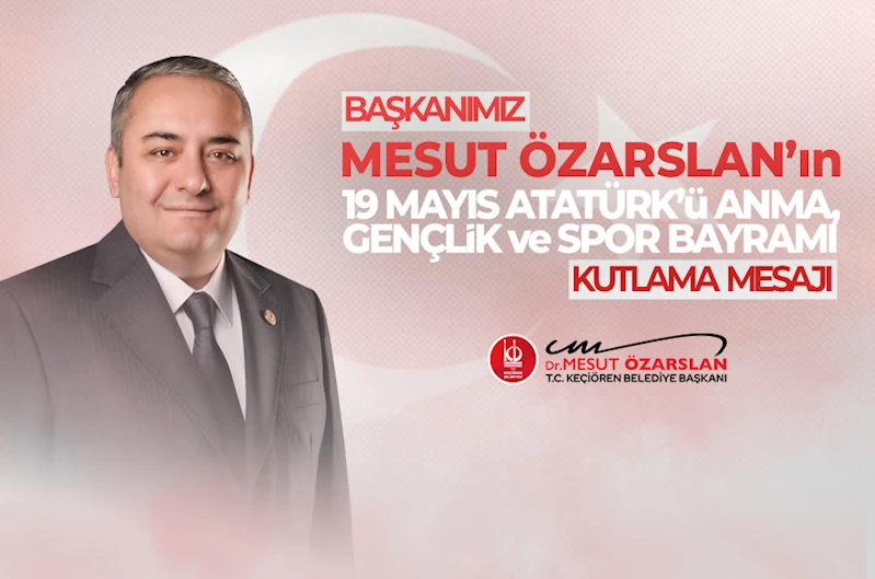Keçiören Belediye Başkanı Mesut Özarslan’ın 19 Mayıs Atatürk’ü Anma, Gençlik ve Spor Bayramı Kutlama Mesajı