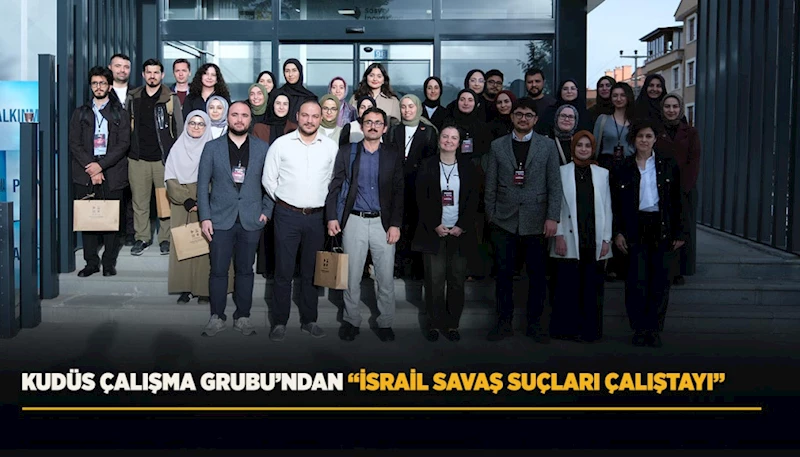 KUDÜS ÇALIŞMA GRUBU’NDAN “İSRAİL SAVAŞ SUÇLARI ÇALIŞTAYI”