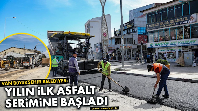 VAN BÜYÜKŞEHİR BELEDİYESİ YILIN İLK ASFALT SERİMİNE BAŞLADI