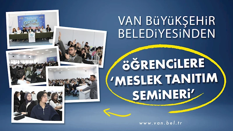 VAN BÜYÜKŞEHİR BELEDİYESİNDEN ÖĞRENCİLERE ‘MESLEK TANITIM SEMİNERİ’