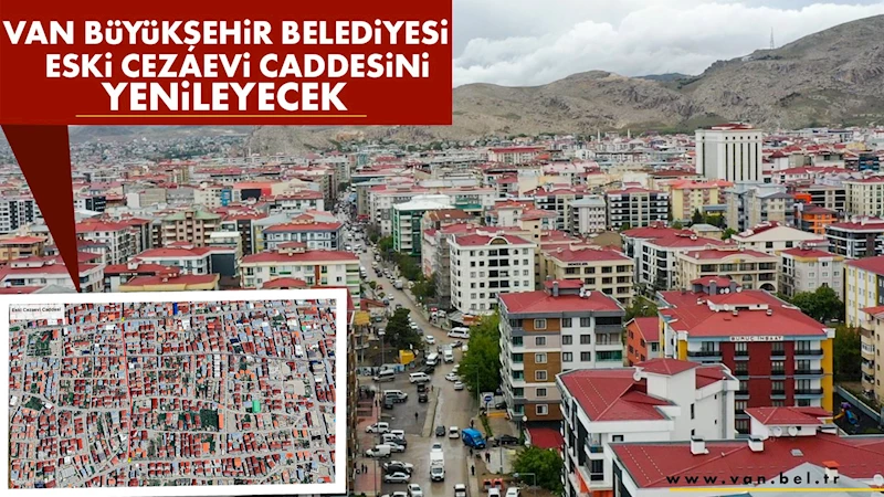 VAN BÜYÜKŞEHİR BELEDİYESİ ESKİ CEZAEVİ CADDESİNİ YENİLEYECEK