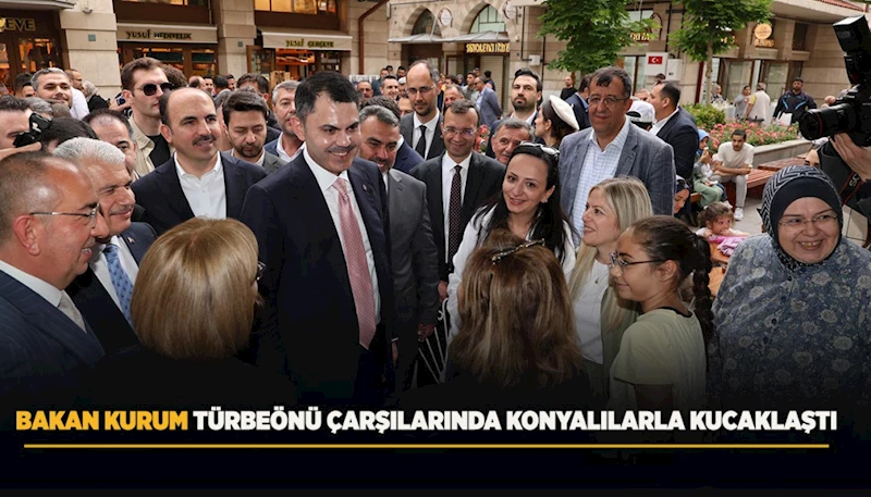 BAKAN KURUM TÜRBEÖNÜ ÇARŞILARINDA KONYALILARLA KUCAKLAŞTI