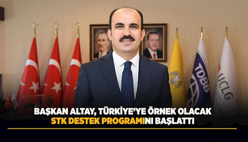 BAŞKAN ALTAY, TÜRKİYE’YE ÖRNEK OLACAK STK DESTEK PROGRAMINI BAŞLATTI
