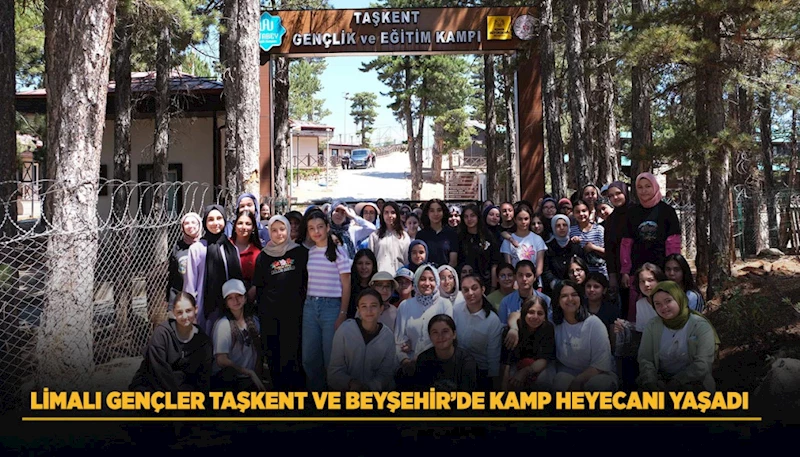 LİMALI GENÇLER TAŞKENT VE BEYŞEHİR’DE KAMP HEYECANI YAŞADI