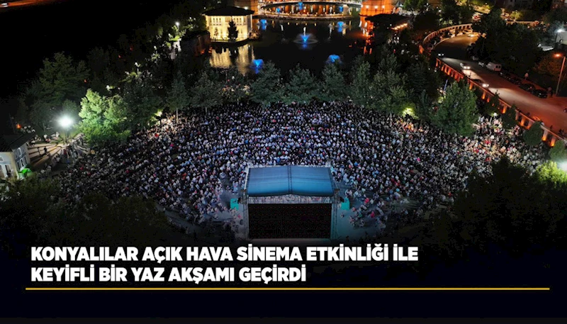 KONYALILAR AÇIK HAVA SİNEMA ETKİNLİĞİ İLE KEYİFLİ BİR YAZ AKŞAMI GEÇİRDİ