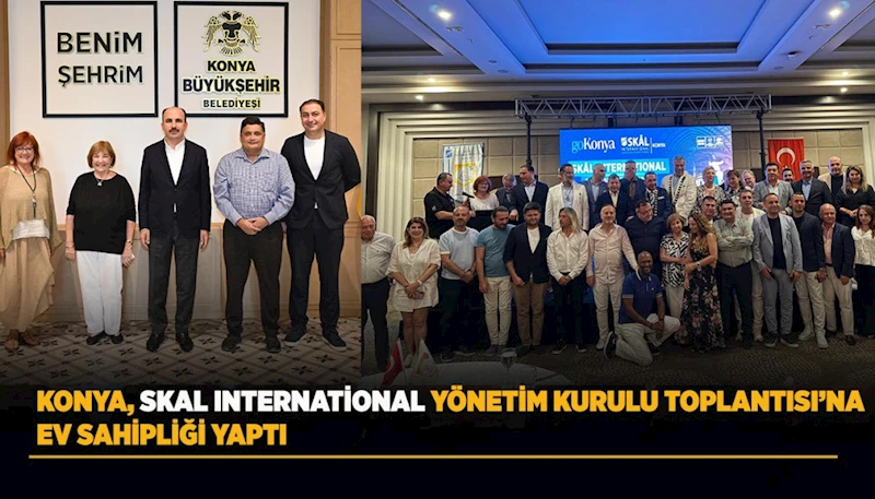 KONYA, SKAL INTERNATİONAL YÖNETİM KURULU TOPLANTISI’NA EV SAHİPLİĞİ YAPTI