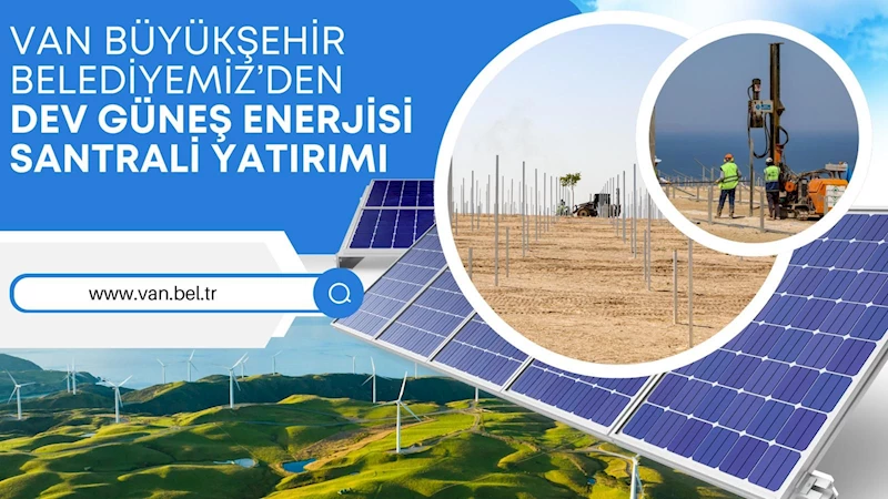 VAN BÜYÜKŞEHİR BELEDİYESİ’NDEN DEV GÜNEŞ ENERJİSİ SANTRALİ YATIRIMI