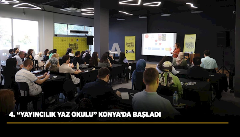 4. “YAYINCILIK YAZ OKULU” KONYA’DA BAŞLADI