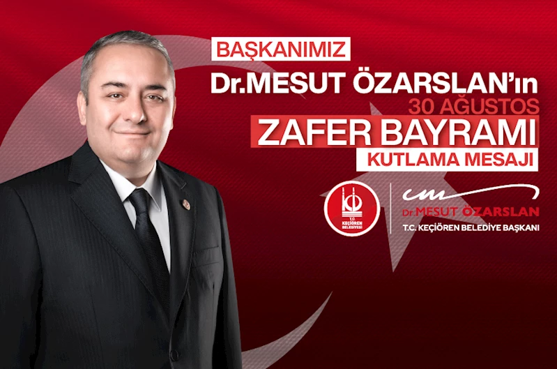Keçiören Belediye Başkanı Dr. Mesut Özarslan`ın 30 Ağustos Zafer Bayramı Kutlama Mesajı