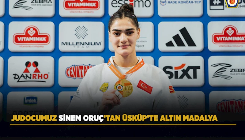 JUDOCUMUZ SİNEM ORUÇ’TAN ÜSKÜP’TE ALTIN MADALYA