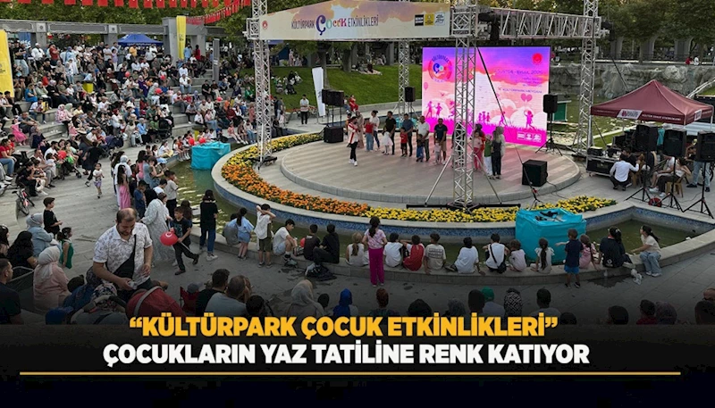 KÜLTÜRPARK ÇOCUK ETKİNLİKLERİ ÇOCUKLARIN YAZ TATİLİNE RENK KATIYOR