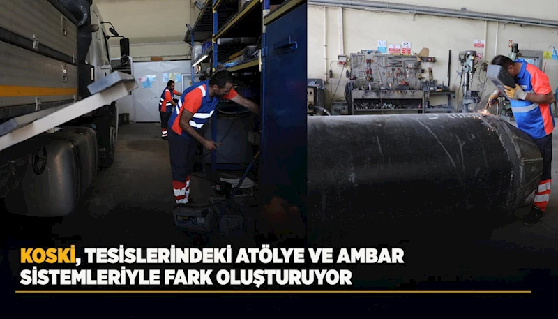 KOSKİ, TESİSLERİNDEKİ ATÖLYE VE AMBAR SİSTEMLERİYLE FARK OLUŞTURUYOR