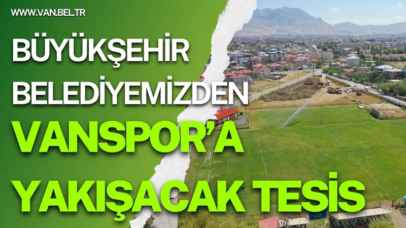 BÜYÜKŞEHİR BELEDİYEMİZDEN VANSPOR’A YAKIŞACAK TESİS