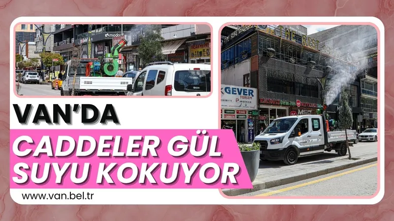 VAN’DA CADDELER GÜL SUYU KOKUYOR