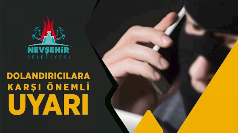 Nevşehir Belediyesi’nden Dolandırıcılara Karşı Uyarı