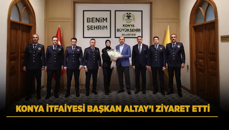 KONYA İTFAİYESİ BAŞKAN ALTAY’I ZİYARET ETTİ