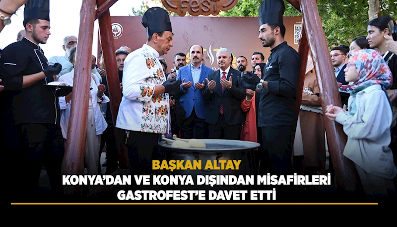 3. KONYA GASTRONOMİ FESTİVALİ BÜYÜK BİR COŞKUYLA BAŞLADI